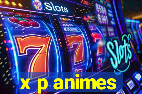 x p animes